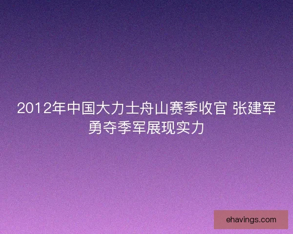 2012年中国大力士舟山赛季收官 张建军勇夺季军展现实力