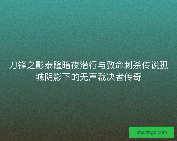 刀锋之影泰隆暗夜潜行与致命刺杀传说孤城阴影下的无声裁决者传奇