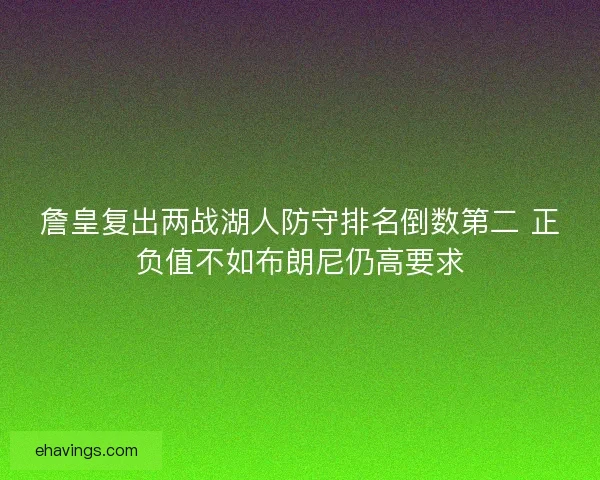 詹皇复出两战湖人防守排名倒数第二 正负值不如布朗尼仍高要求